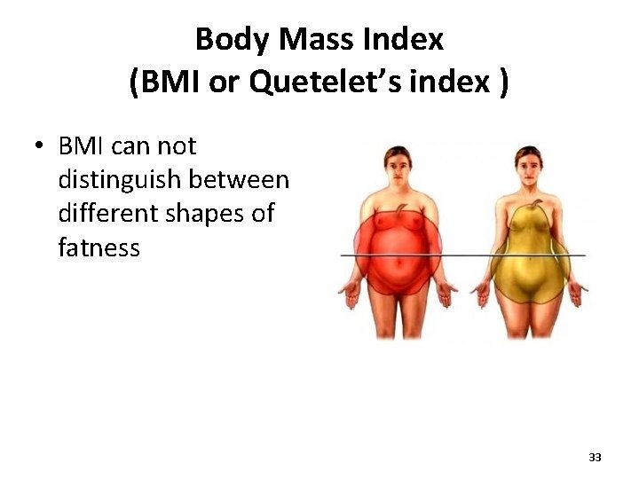 Body Mass Index (BMI or Quetelet’s index ) • BMI can not distinguish between