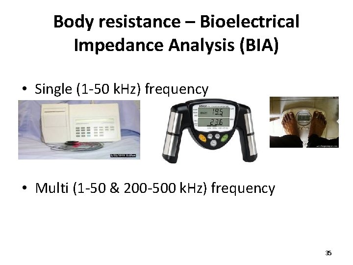 Body resistance – Bioelectrical Impedance Analysis (BIA) • Single (1 -50 k. Hz) frequency Body resistance – Bioelectrical Impedance Analysis (BIA) • Single (1 -50 k. Hz) frequency