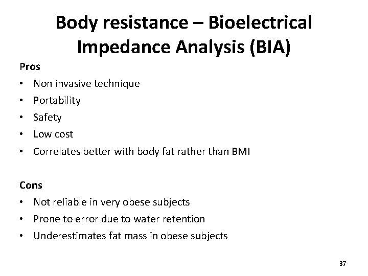 Body resistance – Bioelectrical Impedance Analysis (BIA) Pros • • • Non invasive technique