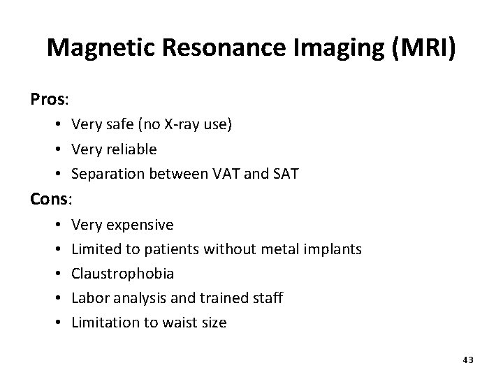 Magnetic Resonance Imaging (MRI) Pros: • Very safe (no X-ray use) • Very reliable Magnetic Resonance Imaging (MRI) Pros: • Very safe (no X-ray use) • Very reliable