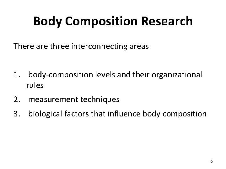Body Composition Research There are three interconnecting areas: 1. body-composition levels and their organizational Body Composition Research There are three interconnecting areas: 1. body-composition levels and their organizational