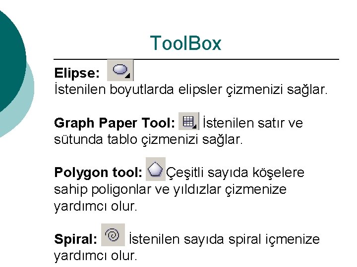 Tool. Box Elipse: İstenilen boyutlarda elipsler çizmenizi sağlar. Graph Paper Tool: İstenilen satır ve