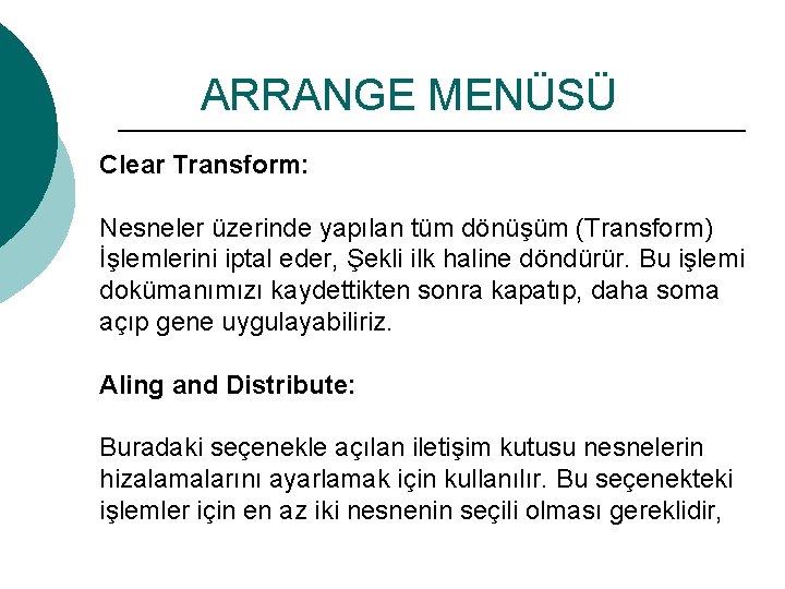 ARRANGE MENÜSÜ Clear Transform: Nesneler üzerinde yapılan tüm dönüşüm (Transform) İşlemlerini iptal eder, Şekli