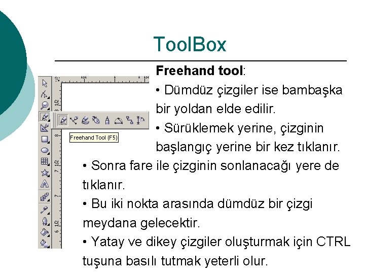 Tool. Box Freehand tool: • Dümdüz çizgiler ise bambaşka bir yoldan elde edilir. •