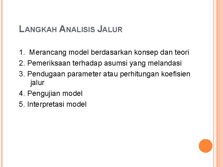 LANGKAH ANALISIS JALUR 1. Merancang model berdasarkan konsep dan teori 2. Pemeriksaan terhadap asumsi