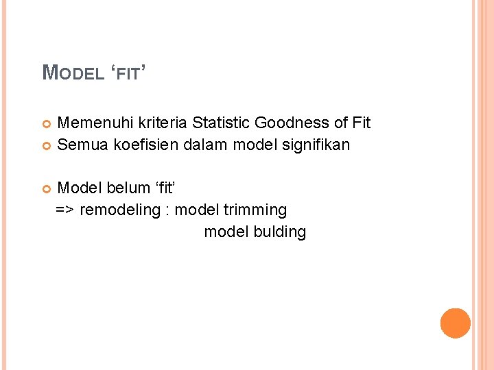 MODEL ‘FIT’ Memenuhi kriteria Statistic Goodness of Fit Semua koefisien dalam model signifikan Model