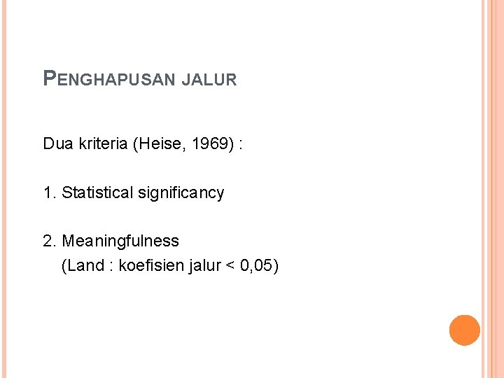 PENGHAPUSAN JALUR Dua kriteria (Heise, 1969) : 1. Statistical significancy 2. Meaningfulness (Land :
