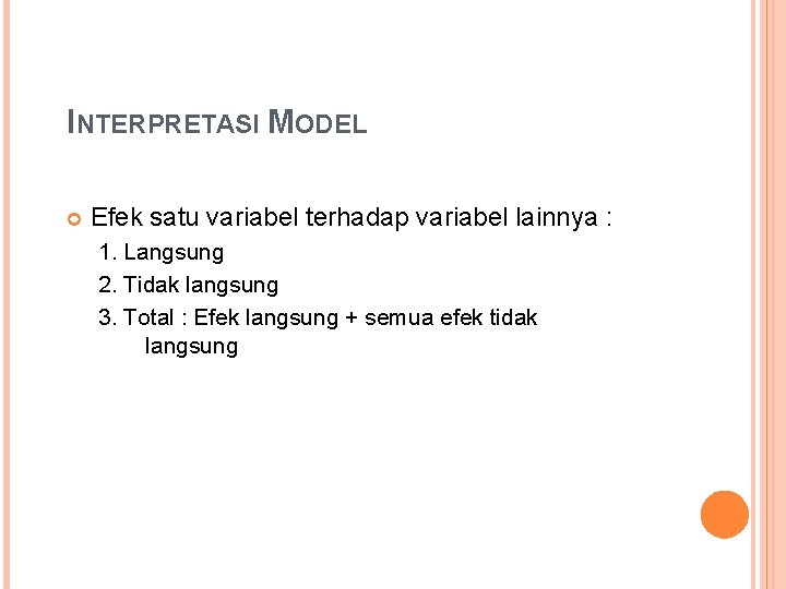 INTERPRETASI MODEL Efek satu variabel terhadap variabel lainnya : 1. Langsung 2. Tidak langsung