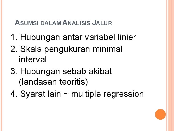 ASUMSI DALAM ANALISIS JALUR 1. Hubungan antar variabel linier 2. Skala pengukuran minimal interval