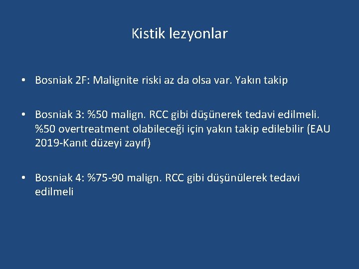 Kistik lezyonlar • Bosniak 2 F: Malignite riski az da olsa var. Yakın takip