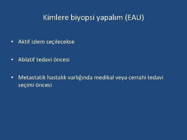 Kimlere biyopsi yapalım (EAU) • Aktif izlem seçilecekse • Ablatif tedavi öncesi • Metastatik