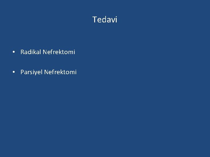 Tedavi • Radikal Nefrektomi • Parsiyel Nefrektomi 