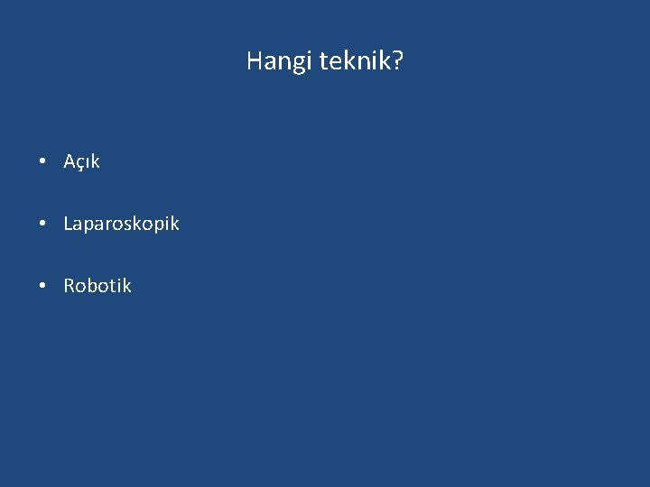 Hangi teknik? • Açık • Laparoskopik • Robotik 