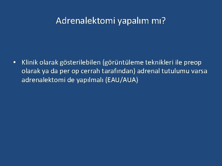 Adrenalektomi yapalım mı? • Klinik olarak gösterilebilen (görüntüleme teknikleri ile preop olarak ya da