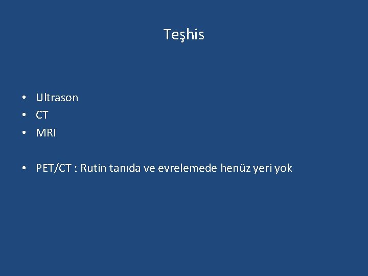 Teşhis • Ultrason • CT • MRI • PET/CT : Rutin tanıda ve evrelemede