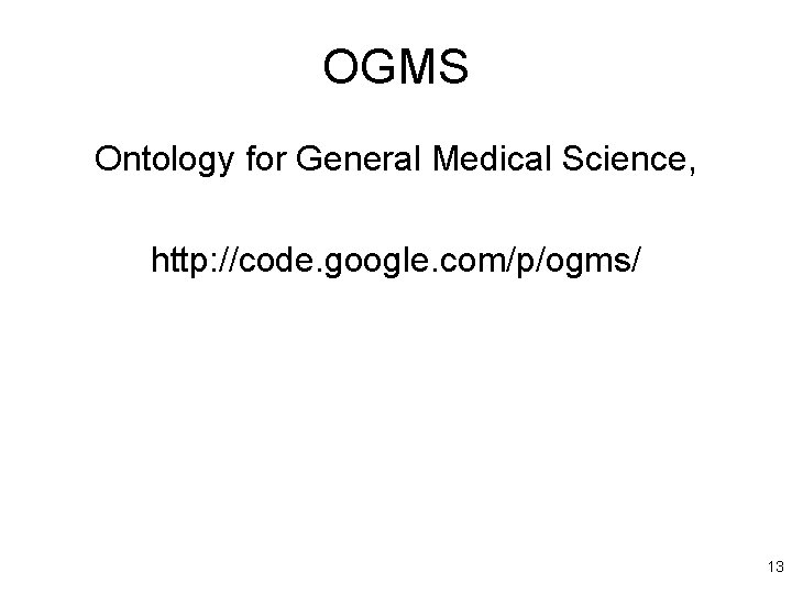 OGMS Ontology for General Medical Science, http: //code. google. com/p/ogms/ 13 