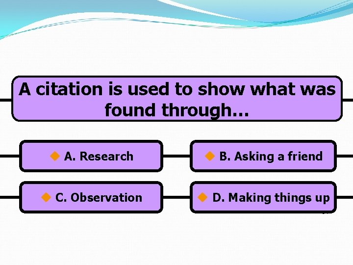A citation is used to show what was found through… u A. Research u