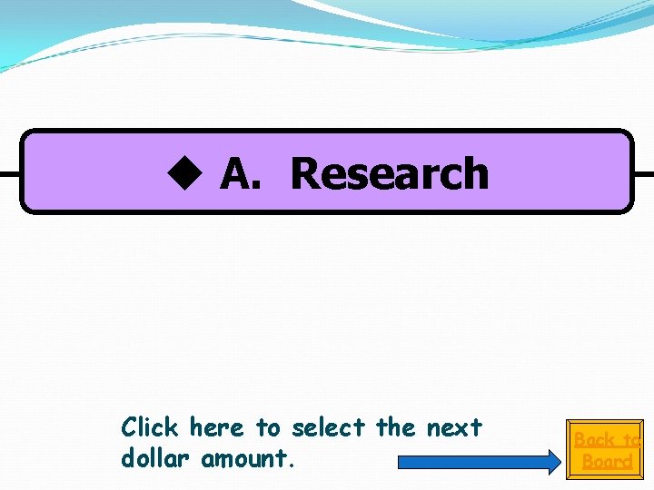 u A. Research Click here to select the next dollar amount. Back to Board