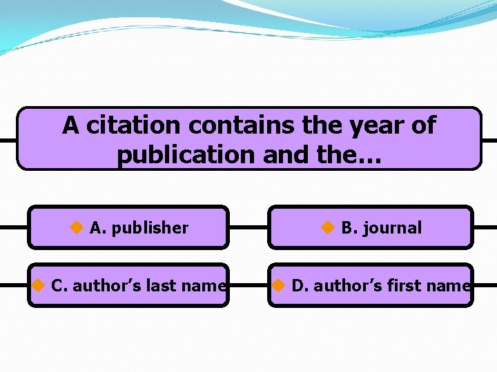 A citation contains the year of publication and the… u A. publisher u B.
