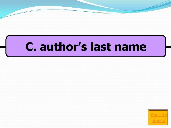 C. author’s last name Back to Board 
