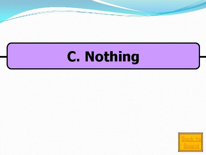 C. Nothing Back to Board 