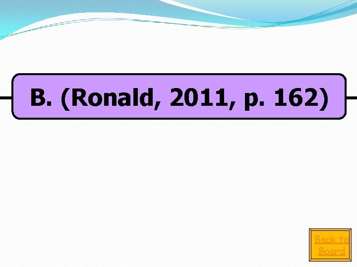 B. (Ronald, 2011, p. 162) Back to Board 