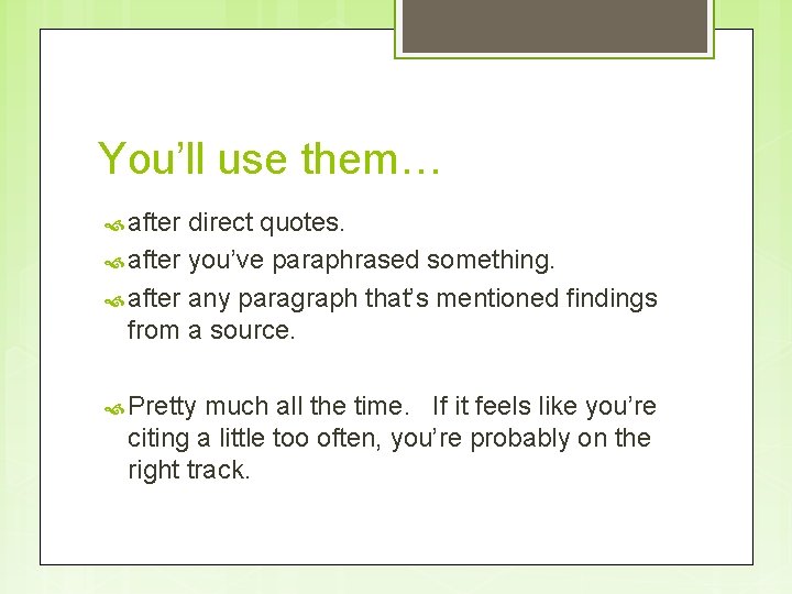 You’ll use them… after direct quotes. after you’ve paraphrased something. after any paragraph that’s