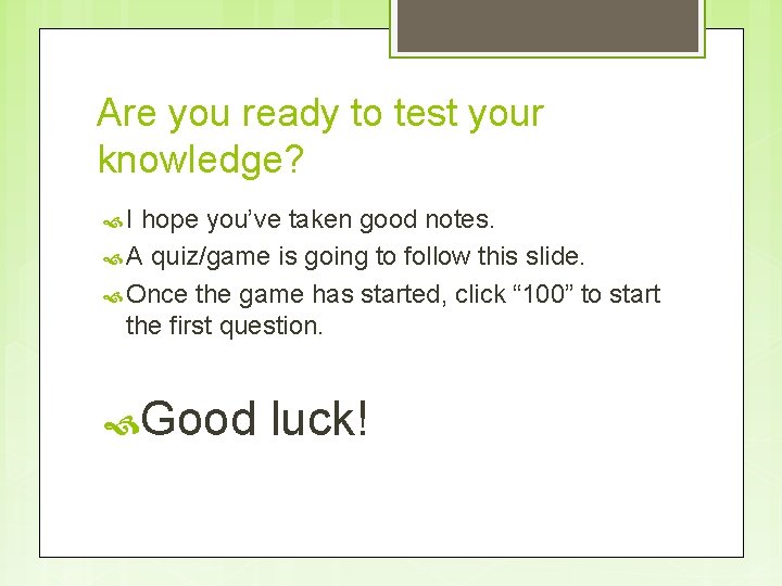 Are you ready to test your knowledge? I hope you’ve taken good notes. A