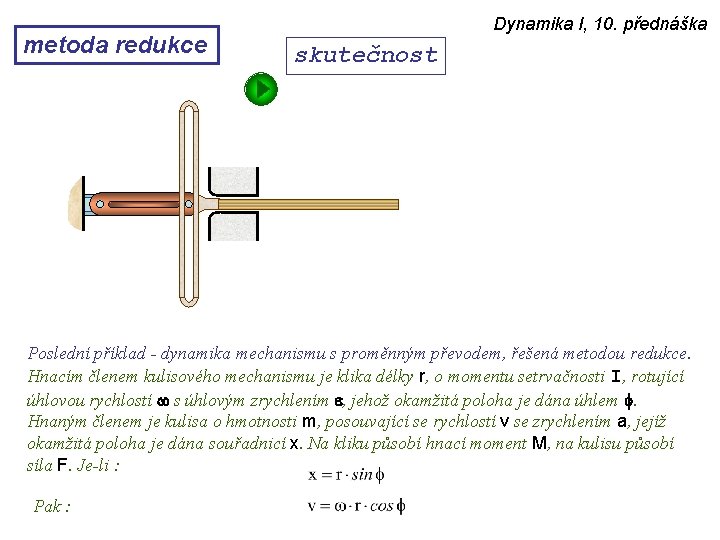 metoda redukce Dynamika I, 10. přednáška skutečnost Poslední příklad - dynamika mechanismu s proměnným