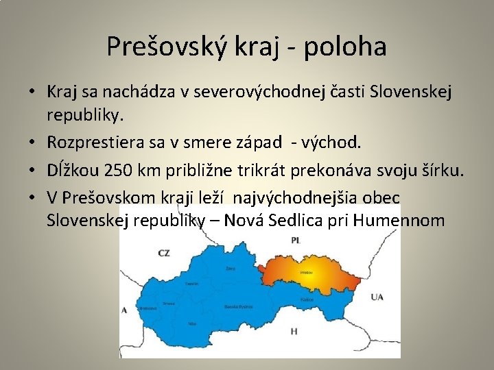 Prešovský kraj - poloha • Kraj sa nachádza v severovýchodnej časti Slovenskej republiky. •