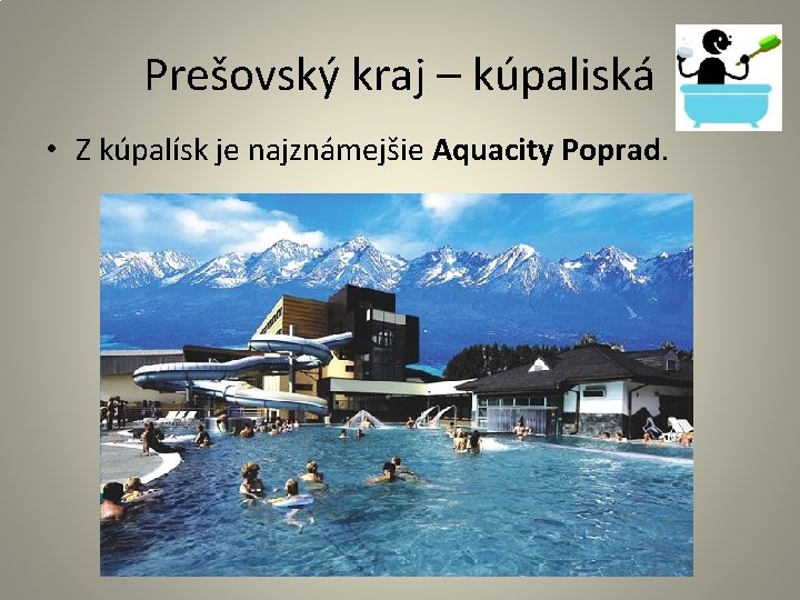 Prešovský kraj – kúpaliská • Z kúpalísk je najznámejšie Aquacity Poprad. 