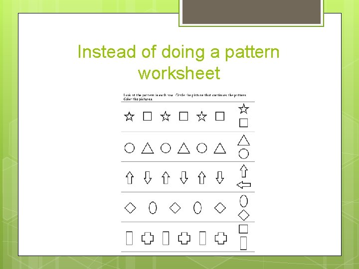 Instead of doing a pattern worksheet 