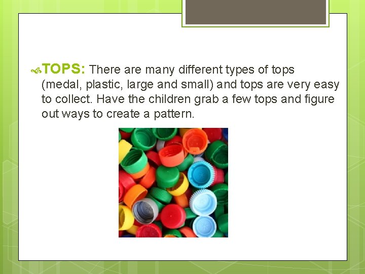  TOPS: There are many different types of tops (medal, plastic, large and small)