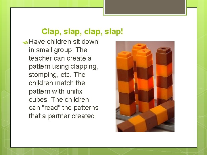 Clap, slap, clap, slap! Have children sit down in small group. The teacher can