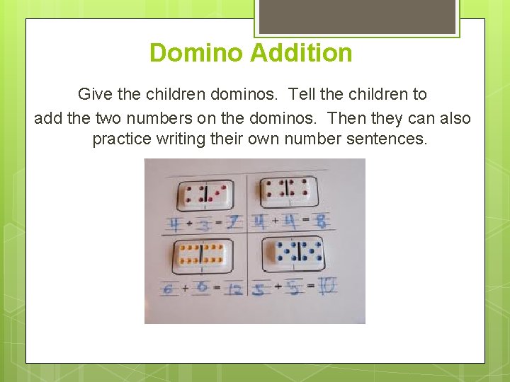 Domino Addition Give the children dominos. Tell the children to add the two numbers