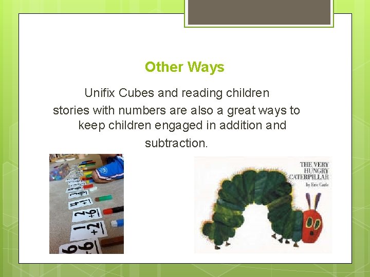 Other Ways Unifix Cubes and reading children stories with numbers are also a great