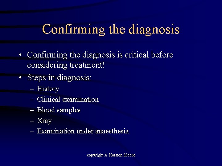 Confirming the diagnosis • Confirming the diagnosis is critical before considering treatment! • Steps