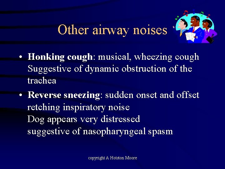 Other airway noises • Honking cough: musical, wheezing cough Suggestive of dynamic obstruction of