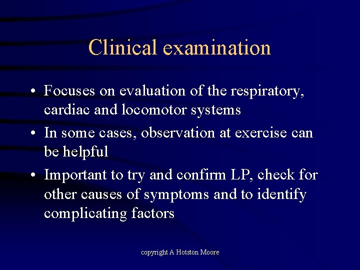 Clinical examination • Focuses on evaluation of the respiratory, cardiac and locomotor systems •