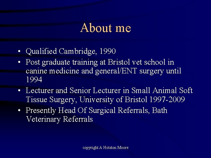 About me • Qualified Cambridge, 1990 • Post graduate training at Bristol vet school