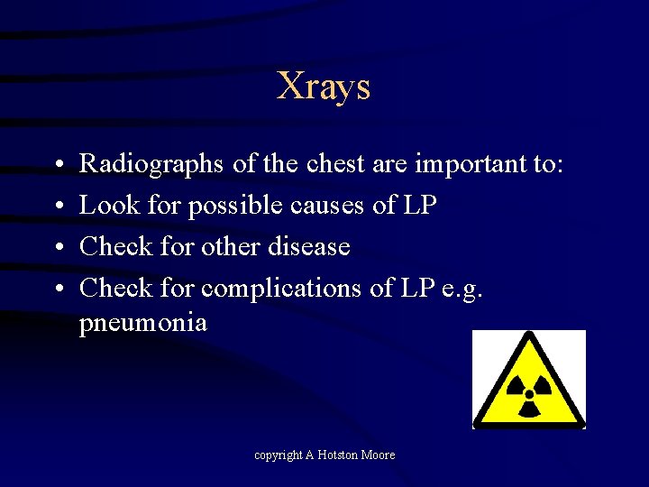 Xrays • • Radiographs of the chest are important to: Look for possible causes
