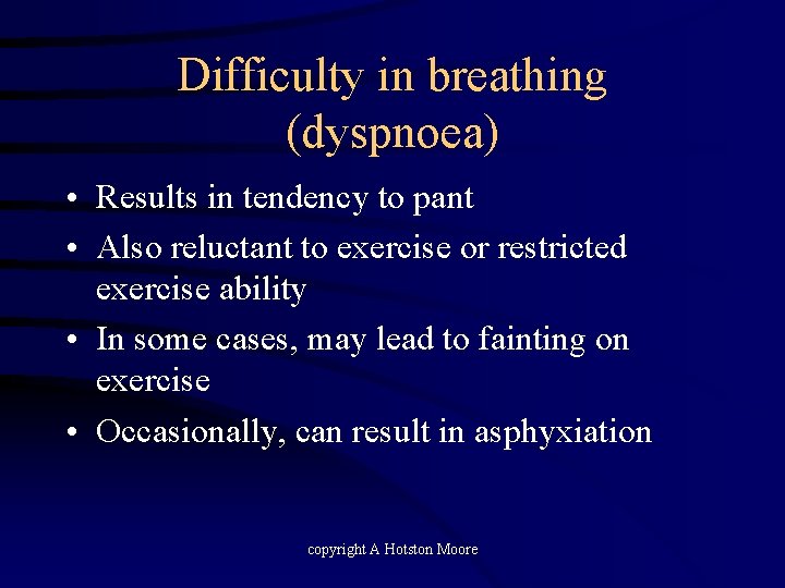 Difficulty in breathing (dyspnoea) • Results in tendency to pant • Also reluctant to