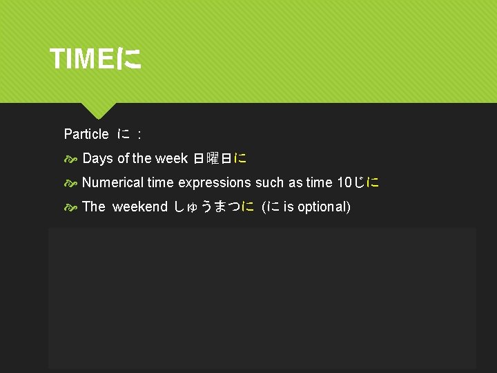 TIMEに Particle に : Days of the week 日曜日に Numerical time expressions such as