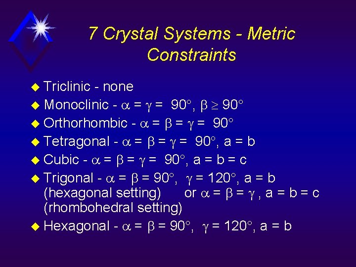 7 Crystal Systems - Metric Constraints u Triclinic - none u Monoclinic - =