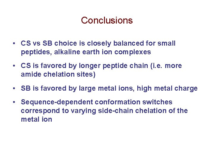 Conclusions • CS vs SB choice is closely balanced for small peptides, alkaline earth