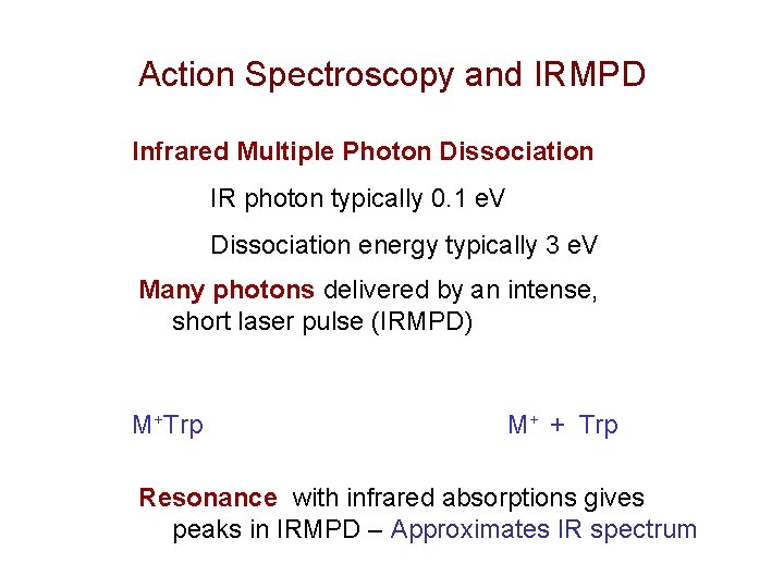 Action Spectroscopy and IRMPD Infrared Multiple Photon Dissociation IR photon typically 0. 1 e.