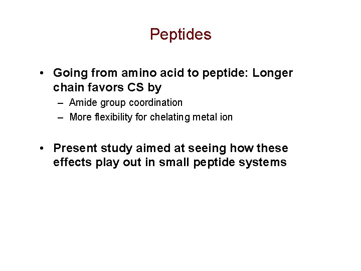 Peptides • Going from amino acid to peptide: Longer chain favors CS by –