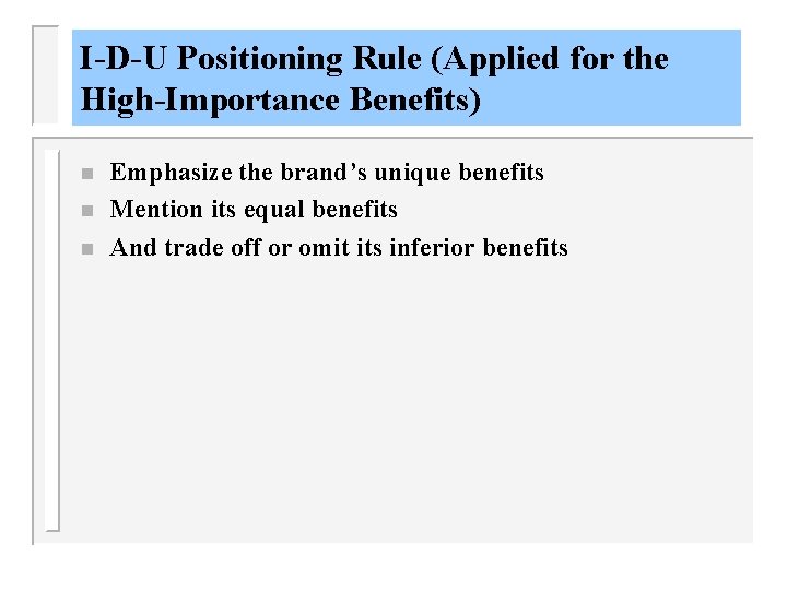 I-D-U Positioning Rule (Applied for the High-Importance Benefits) n n n Emphasize the brand’s