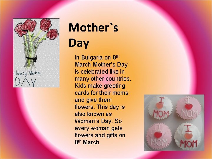 Mother`s Day In Bulgaria on 8 th March Mother’s Day is celebrated like in