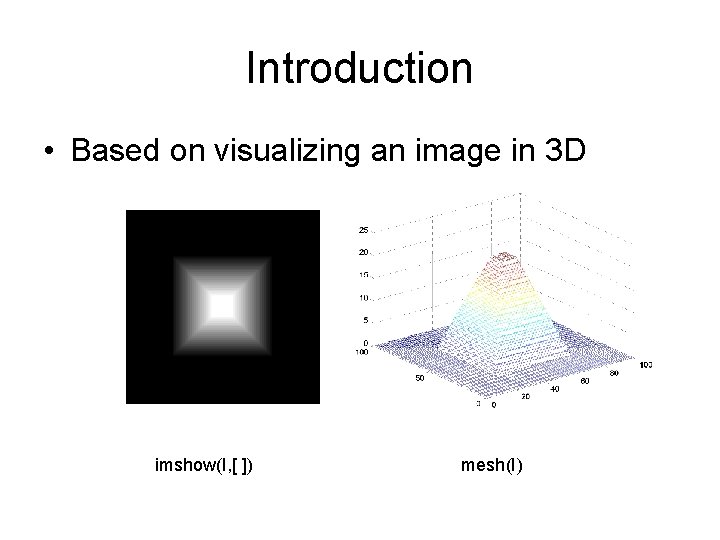 Introduction • Based on visualizing an image in 3 D imshow(I, [ ]) mesh(I)